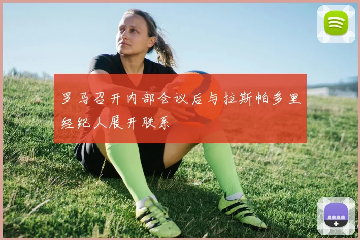 罗马召开内部会议后与拉斯帕多里经纪人展开联系